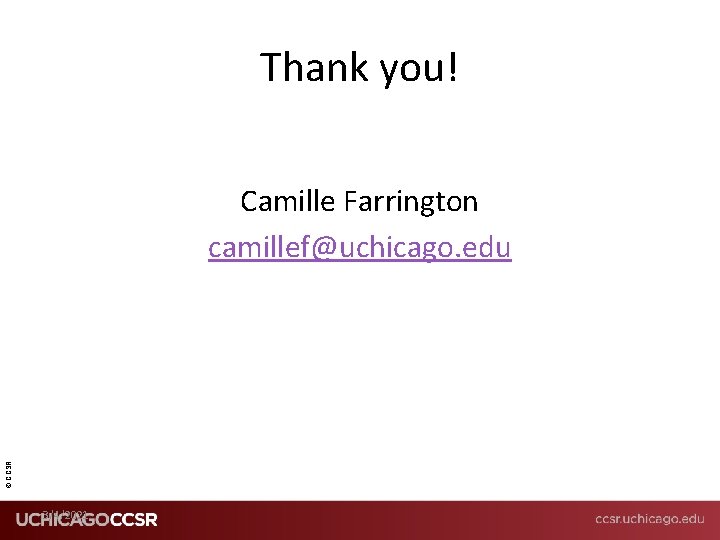 Thank you! © CCSR Camille Farrington camillef@uchicago. edu 3/4/2021 