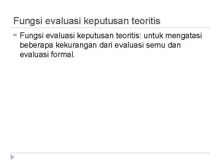 Fungsi evaluasi keputusan teoritis Fungsi evaluasi keputusan teoritis: untuk mengatasi beberapa kekurangan dari evaluasi