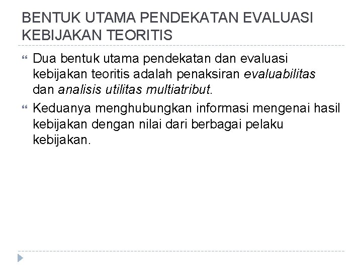 BENTUK UTAMA PENDEKATAN EVALUASI KEBIJAKAN TEORITIS Dua bentuk utama pendekatan dan evaluasi kebijakan teoritis