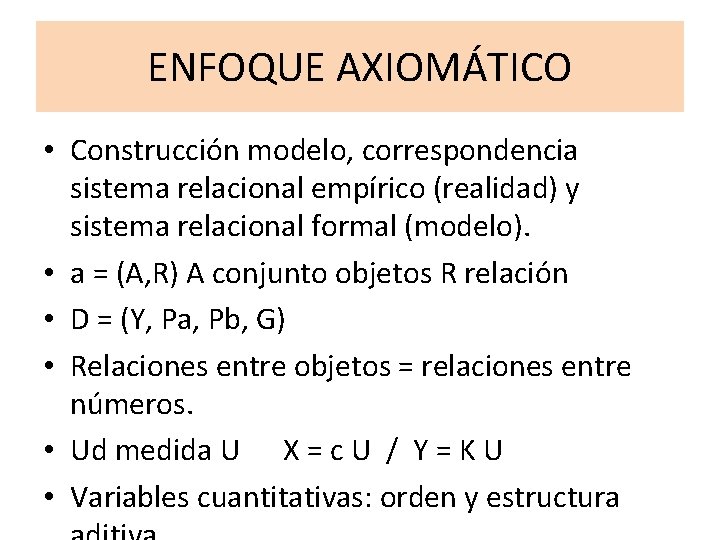 ENFOQUE AXIOMÁTICO • Construcción modelo, correspondencia sistema relacional empírico (realidad) y sistema relacional formal ENFOQUE AXIOMÁTICO • Construcción modelo, correspondencia sistema relacional empírico (realidad) y sistema relacional formal