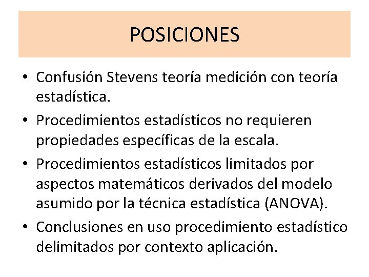 POSICIONES • Confusión Stevens teoría medición con teoría estadística. • Procedimientos estadísticos no requieren POSICIONES • Confusión Stevens teoría medición con teoría estadística. • Procedimientos estadísticos no requieren