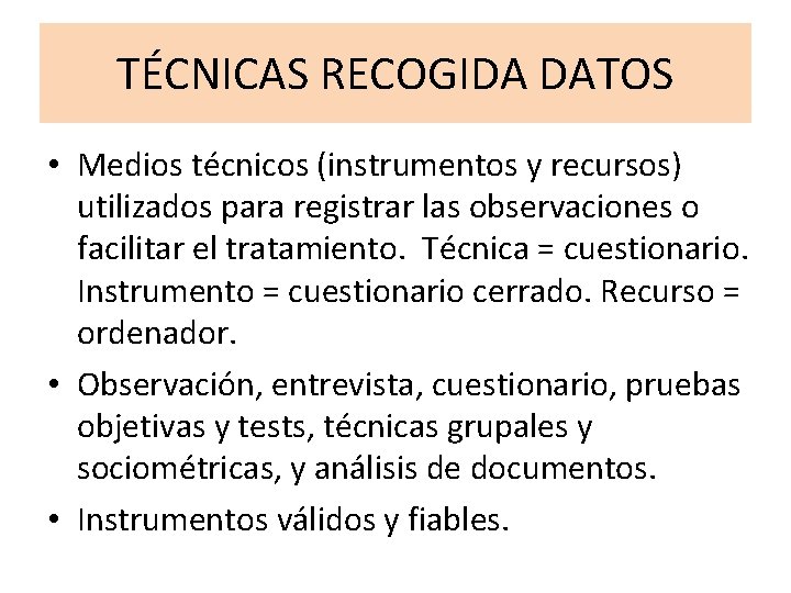 TÉCNICAS RECOGIDA DATOS • Medios técnicos (instrumentos y recursos) utilizados para registrar las observaciones TÉCNICAS RECOGIDA DATOS • Medios técnicos (instrumentos y recursos) utilizados para registrar las observaciones