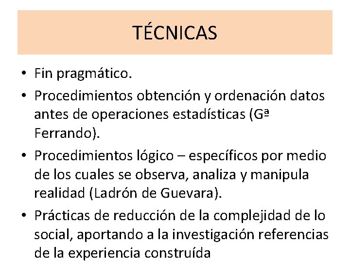 TÉCNICAS • Fin pragmático. • Procedimientos obtención y ordenación datos antes de operaciones estadísticas TÉCNICAS • Fin pragmático. • Procedimientos obtención y ordenación datos antes de operaciones estadísticas