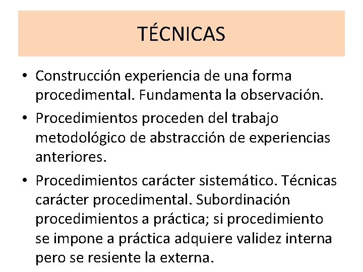 TÉCNICAS • Construcción experiencia de una forma procedimental. Fundamenta la observación. • Procedimientos proceden TÉCNICAS • Construcción experiencia de una forma procedimental. Fundamenta la observación. • Procedimientos proceden