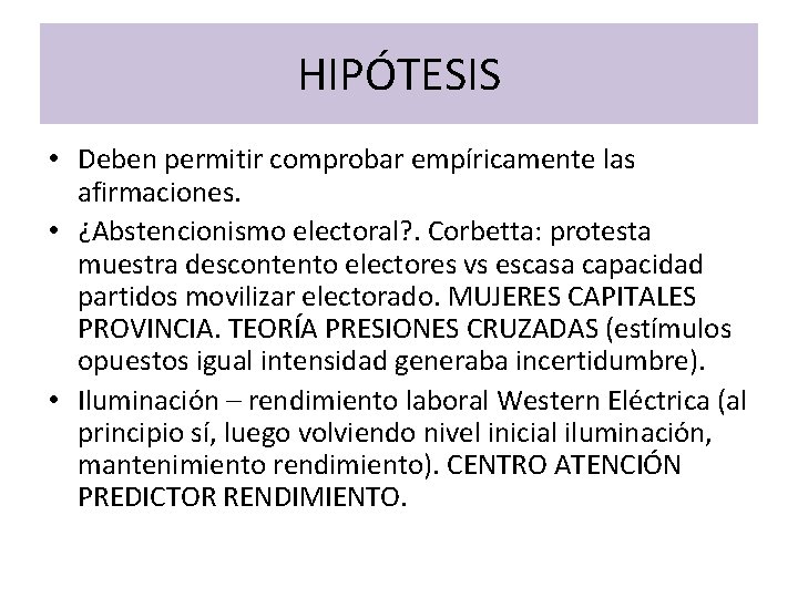 HIPÓTESIS • Deben permitir comprobar empíricamente las afirmaciones. • ¿Abstencionismo electoral? . Corbetta: protesta HIPÓTESIS • Deben permitir comprobar empíricamente las afirmaciones. • ¿Abstencionismo electoral? . Corbetta: protesta