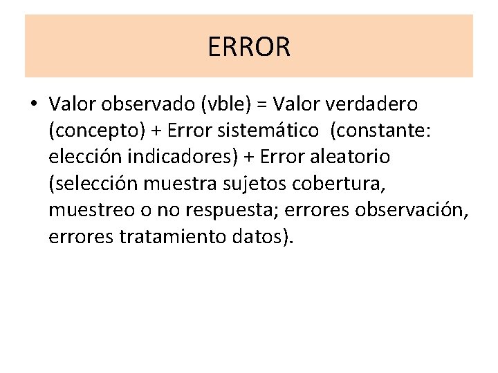 ERROR • Valor observado (vble) = Valor verdadero (concepto) + Error sistemático (constante: elección ERROR • Valor observado (vble) = Valor verdadero (concepto) + Error sistemático (constante: elección