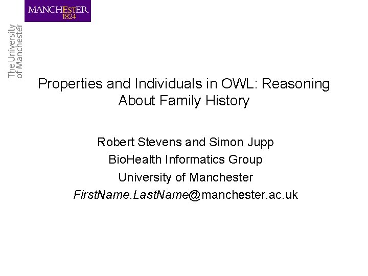 Properties and Individuals in OWL: Reasoning About Family History Robert Stevens and Simon Jupp