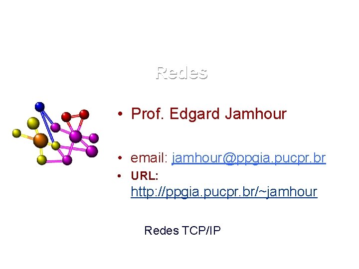 Redes • Prof. Edgard Jamhour • email: jamhour@ppgia. pucpr. br • URL: http: //ppgia.