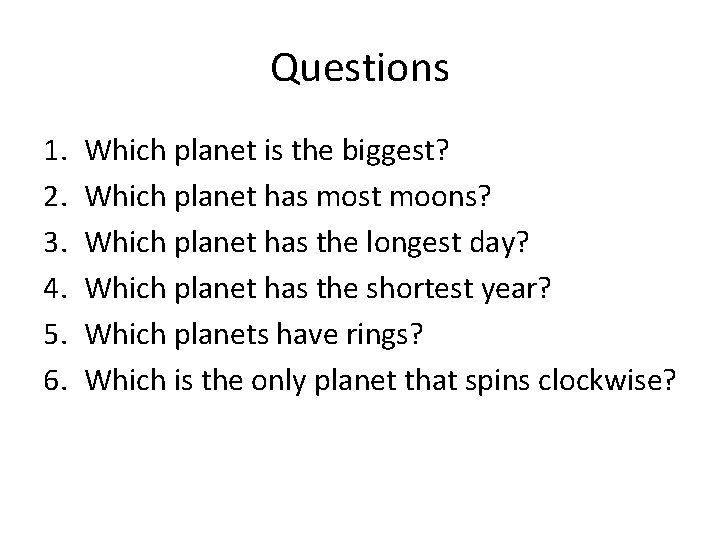 Questions 1. 2. 3. 4. 5. 6. Which planet is the biggest? Which planet