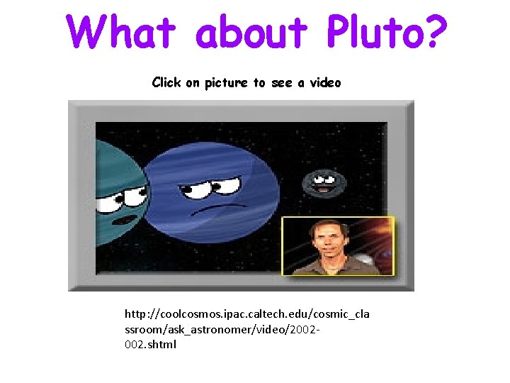 What about Pluto? Click on picture to see a video http: //coolcosmos. ipac. caltech.