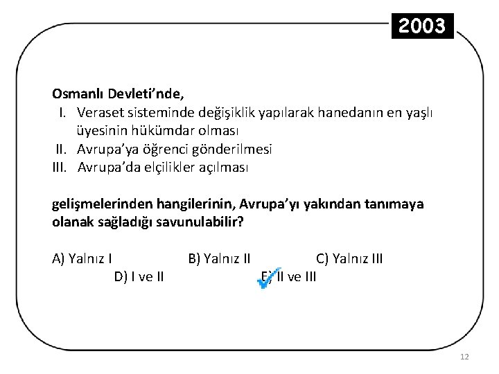 2003 Osmanlı Devleti’nde, I. Veraset sisteminde değişiklik yapılarak hanedanın en yaşlı üyesinin hükümdar olması