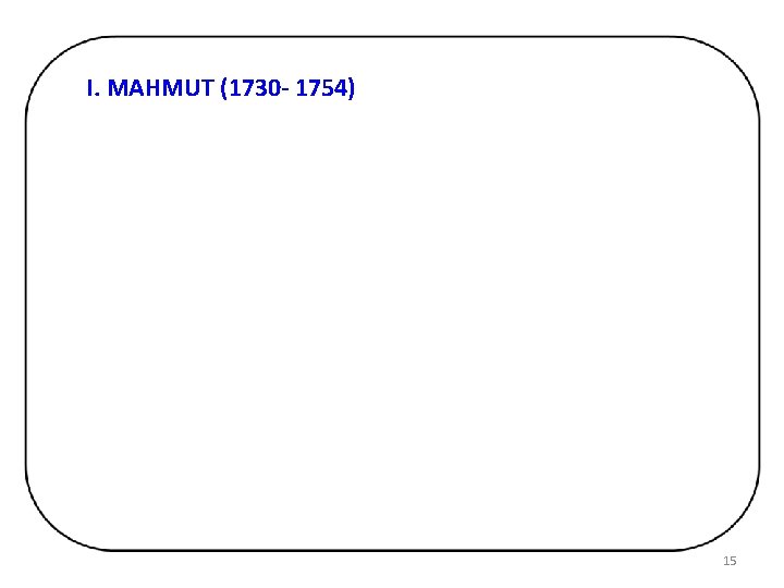 I. MAHMUT (1730 - 1754) 15 