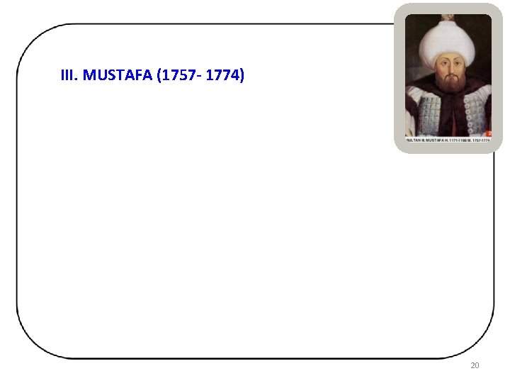 III. MUSTAFA (1757 - 1774) 20 