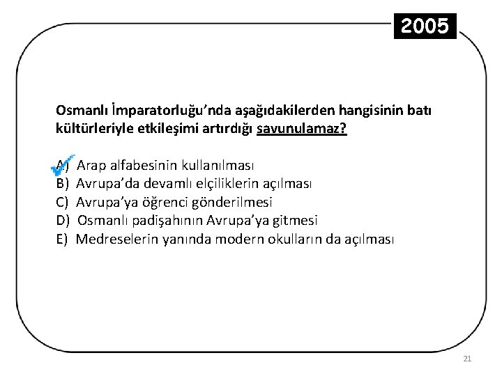 2005 Osmanlı İmparatorluğu’nda aşağıdakilerden hangisinin batı kültürleriyle etkileşimi artırdığı savunulamaz? A) B) C) D)