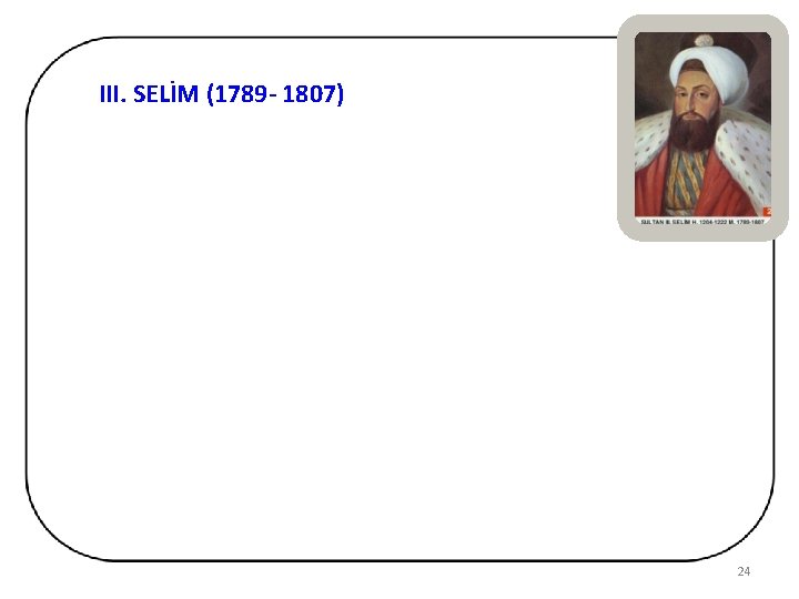 III. SELİM (1789 - 1807) 24 