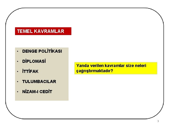 TEMEL KAVRAMLAR • DENGE POLİTİKASI • DİPLOMASİ • İTTİFAK Yanda verilen kavramlar size neleri