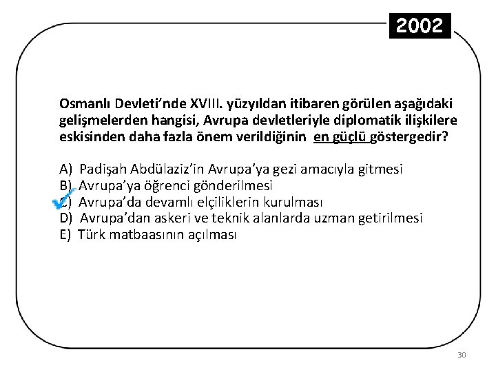 2002 Osmanlı Devleti’nde XVIII. yüzyıldan itibaren görülen aşağıdaki gelişmelerden hangisi, Avrupa devletleriyle diplomatik ilişkilere