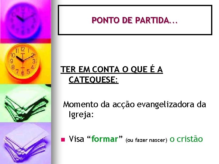 PONTO DE PARTIDA. . . TER EM CONTA O QUE É A CATEQUESE: Momento