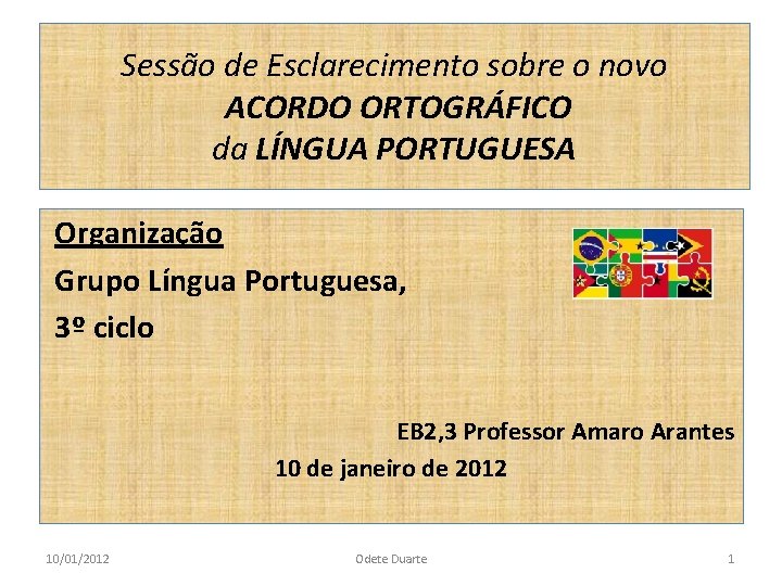 Sessão de Esclarecimento sobre o novo ACORDO ORTOGRÁFICO da LÍNGUA PORTUGUESA Organização Grupo Língua