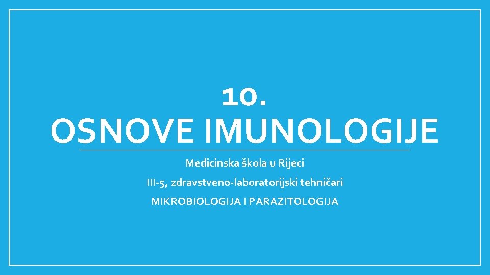 10. OSNOVE IMUNOLOGIJE Medicinska škola u Rijeci III-5, zdravstveno-laboratorijski tehničari MIKROBIOLOGIJA I PARAZITOLOGIJA 