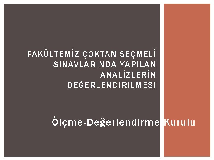 FAKÜLTEMİZ ÇOKTAN SEÇMELİ SINAVLARINDA YAPILAN ANALİZLERİN DEĞERLENDİRİLMESİ Ölçme-Değerlendirme Kurulu 