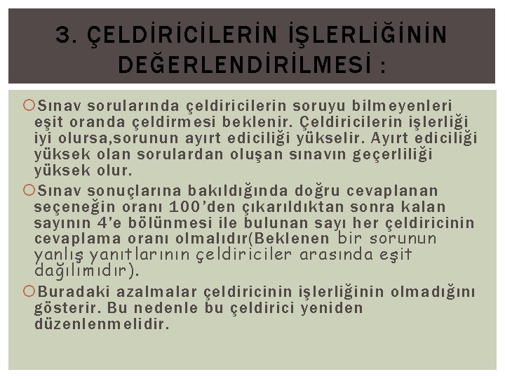 3. ÇELDİRİCİLERİN İŞLERLİĞİNİN DEĞERLENDİRİLMESİ : Sınav sorularında çeldiricilerin soruyu bilmeyenleri eşit oranda çeldirmesi beklenir.