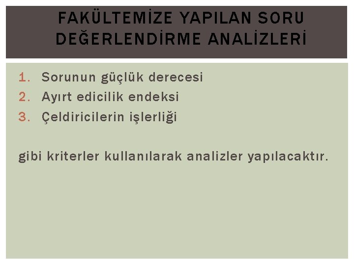 FAKÜLTEMİZE YAPILAN SORU DEĞERLENDİRME ANALİZLERİ 1. Sorunun güçlük derecesi 2. Ayırt edicilik endeksi 3.