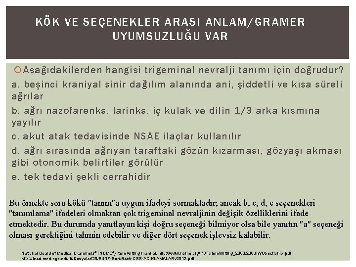 KÖK VE SEÇENEKLER ARASI ANLAM/GRAMER UYUMSUZLUĞU VAR Aşağıdakilerden hangisi trigeminal nevralji tanımı için doğrudur?