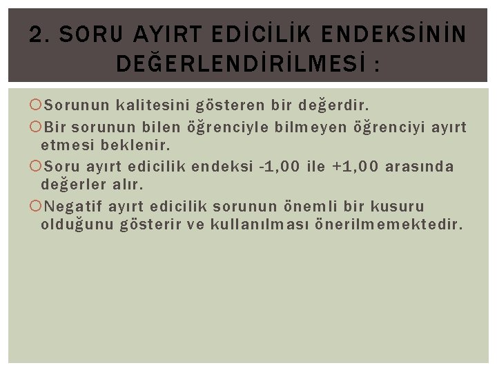 2. SORU AYIRT EDİCİLİK ENDEKSİNİN DEĞERLENDİRİLMESİ : Sorunun kalitesini gösteren bir değerdir. Bir sorunun