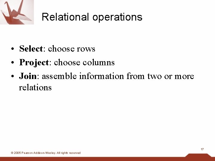 Relational operations • Select: choose rows • Project: choose columns • Join: assemble information