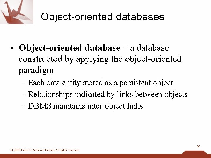 Object-oriented databases • Object-oriented database = a database constructed by applying the object-oriented paradigm