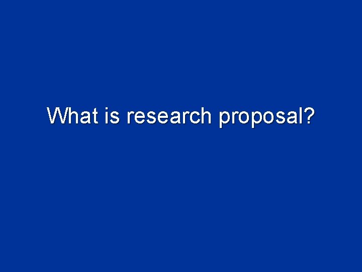 What is research proposal? What is research proposal?