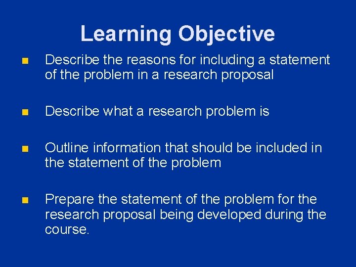 Learning Objective n Describe the reasons for including a statement of the problem in Learning Objective n Describe the reasons for including a statement of the problem in