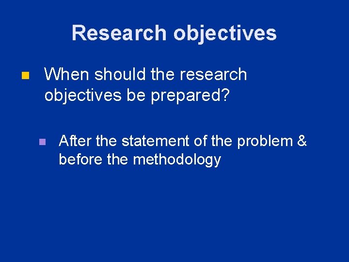 Research objectives n When should the research objectives be prepared? n After the statement Research objectives n When should the research objectives be prepared? n After the statement