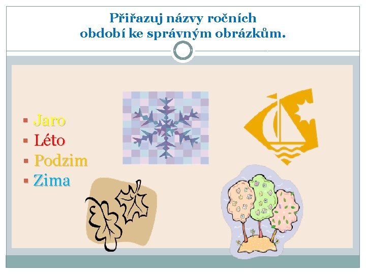 Přiřazuj názvy ročních období ke správným obrázkům. § Jaro § Léto § Podzim §