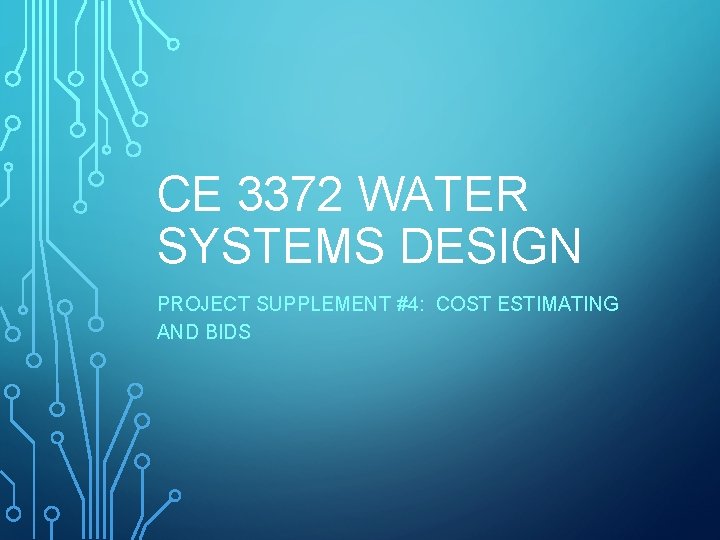 CE 3372 WATER SYSTEMS DESIGN PROJECT SUPPLEMENT #4: COST ESTIMATING AND BIDS 