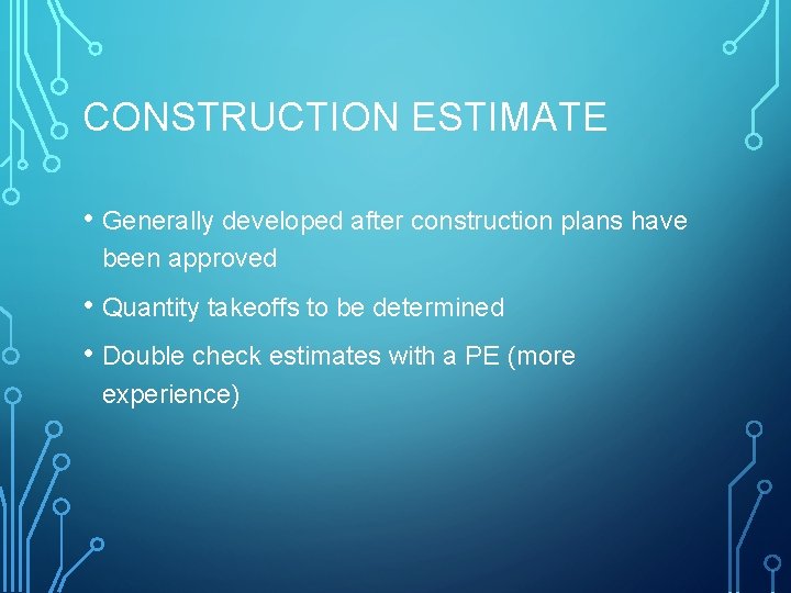 CONSTRUCTION ESTIMATE • Generally developed after construction plans have been approved • Quantity takeoffs