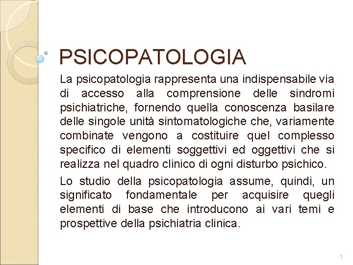 PSICOPATOLOGIA La psicopatologia rappresenta una indispensabile via di accesso alla comprensione delle sindromi psichiatriche,