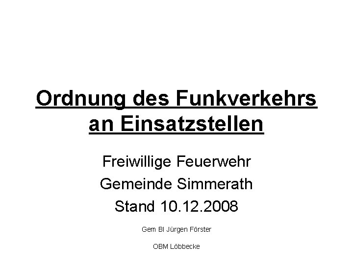 Ordnung des Funkverkehrs an Einsatzstellen Freiwillige Feuerwehr Gemeinde Simmerath Stand 10. 12. 2008 Gem