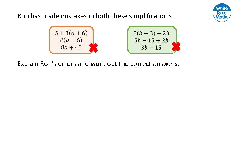 Ron has made mistakes in both these simplifications. Explain Ron’s errors and work out