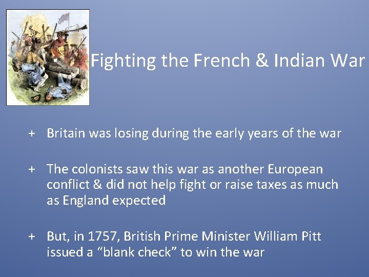 Fighting the French & Indian War + Britain was losing during the early years