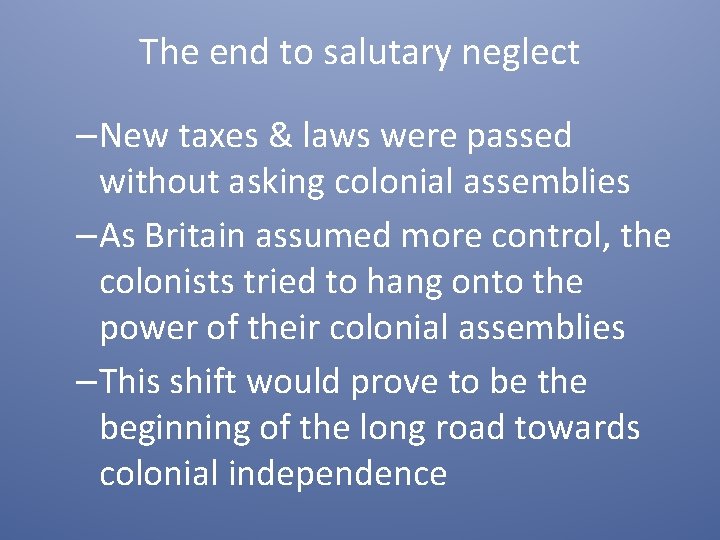The end to salutary neglect –New taxes & laws were passed without asking colonial