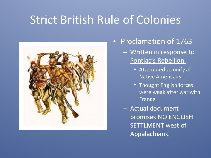 Strict British Rule of Colonies • Proclamation of 1763 – Written in response to