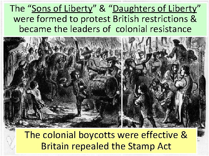 The “Sons of Liberty” & “Daughters of Liberty” were formed to protest British restrictions