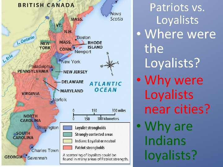 Patriots vs. Loyalists • Where were the Loyalists? • Why were Loyalists near cities?