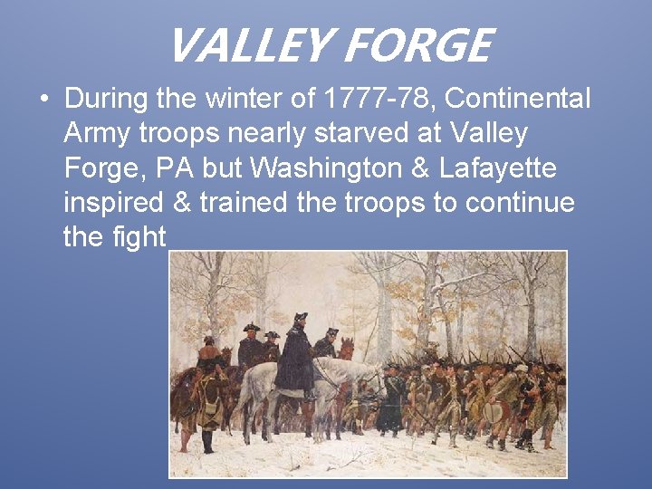 VALLEY FORGE • During the winter of 1777 -78, Continental Army troops nearly starved