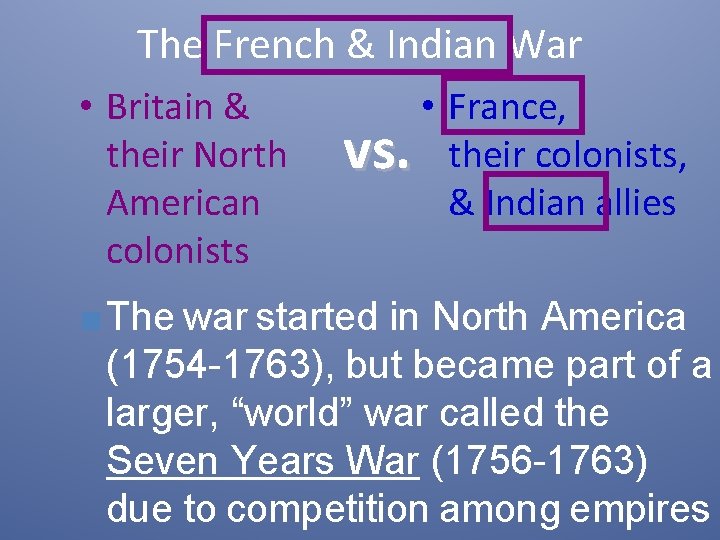 The French & Indian War • Britain & their North American colonists • France,
