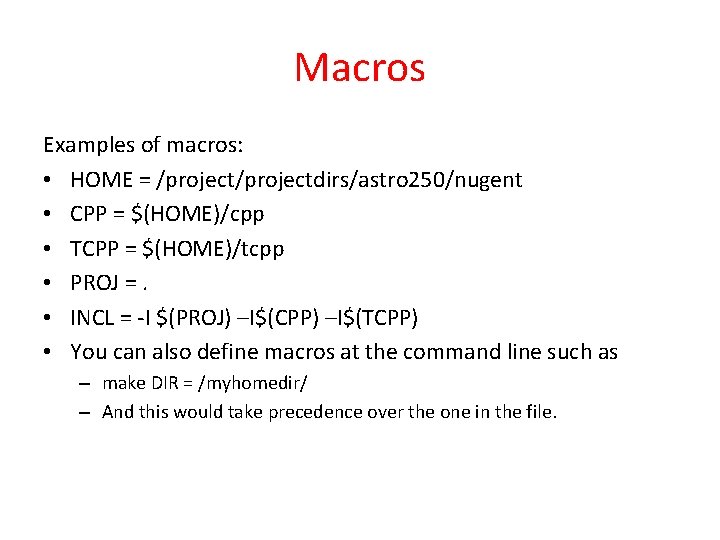 Macros Examples of macros: • HOME = /projectdirs/astro 250/nugent • CPP = $(HOME)/cpp •