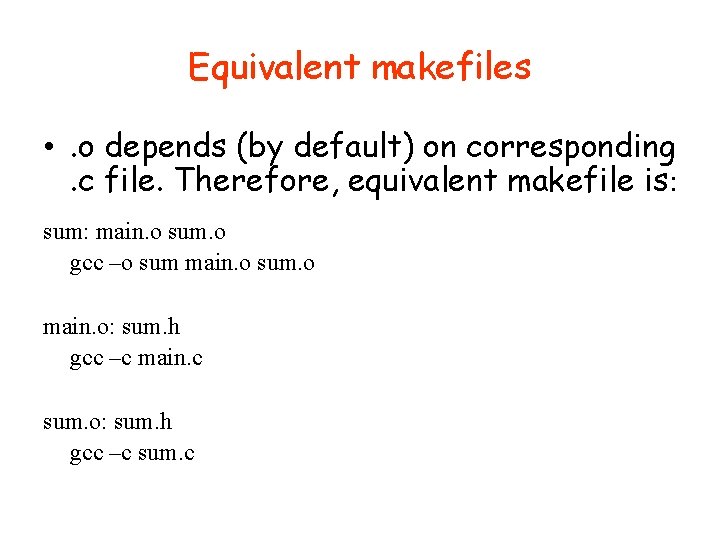 Equivalent makefiles • . o depends (by default) on corresponding. c file. Therefore, equivalent