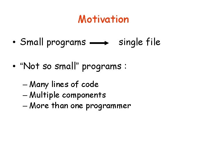 Motivation • Small programs single file • “Not so small” programs : – Many